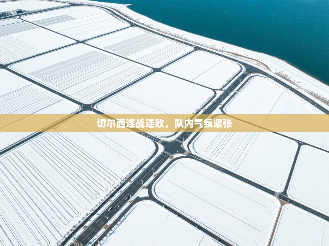 云开体育官网登录入口手机版-切尔西连战连败,队内气氛紧张 第1张