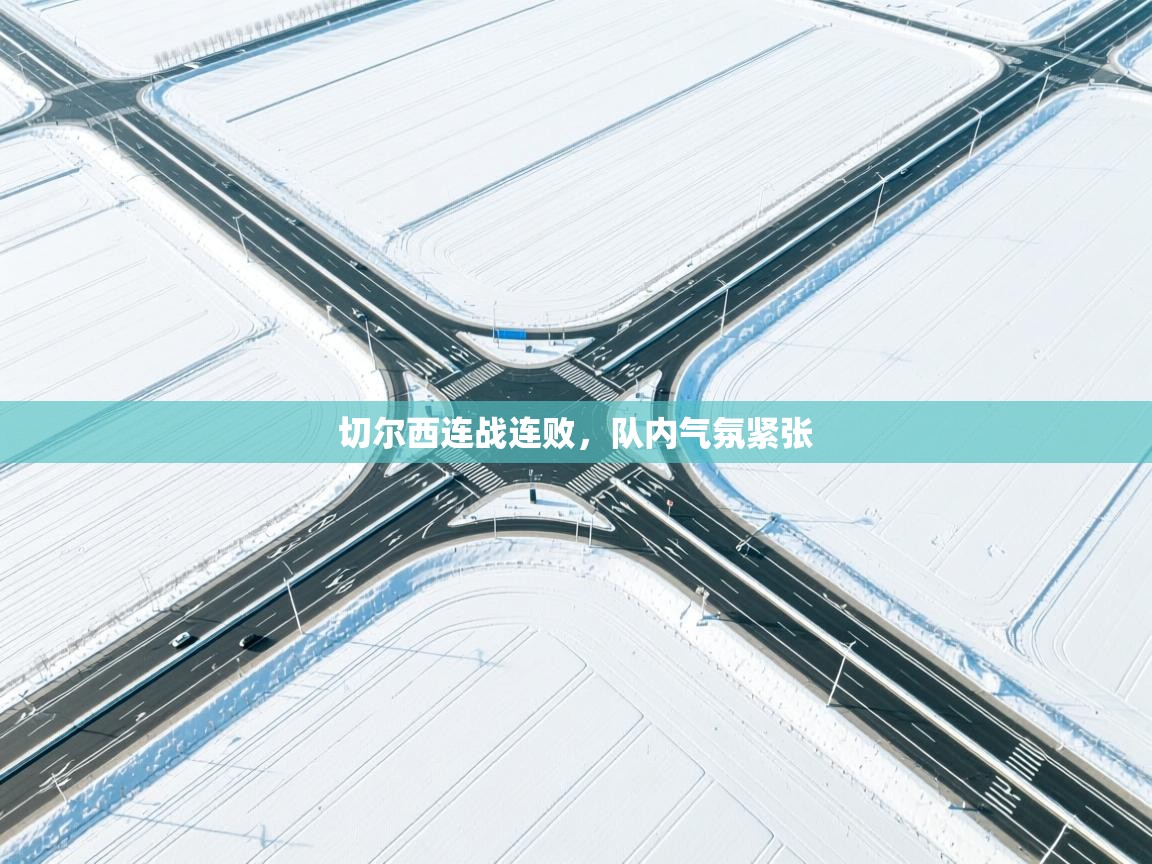 云开体育官网登录入口手机版-切尔西连战连败,队内气氛紧张 第4张