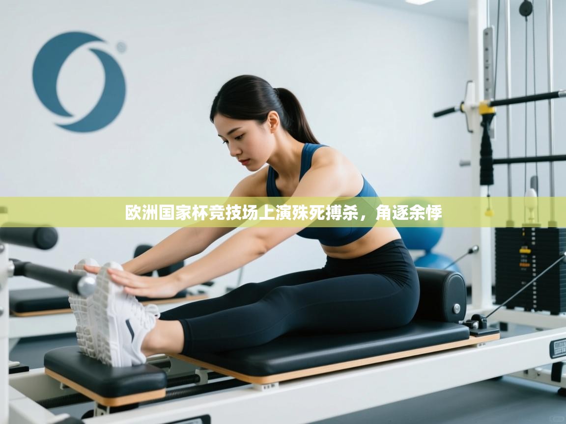 开云体育在线登录-欧洲国家杯竞技场上演殊死搏杀,角逐余悸 第3张